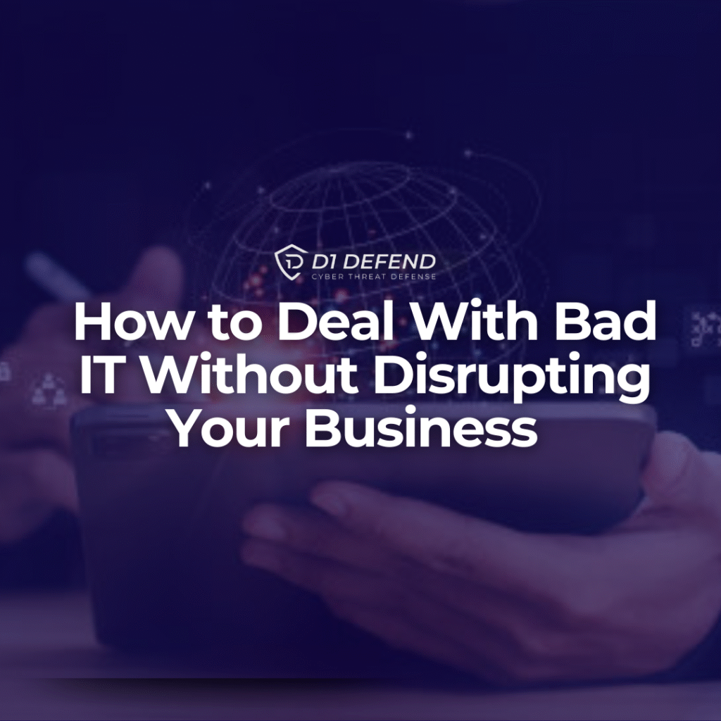 How to Deal With Bad IT Without Disrupting Your Business - D1 Defend