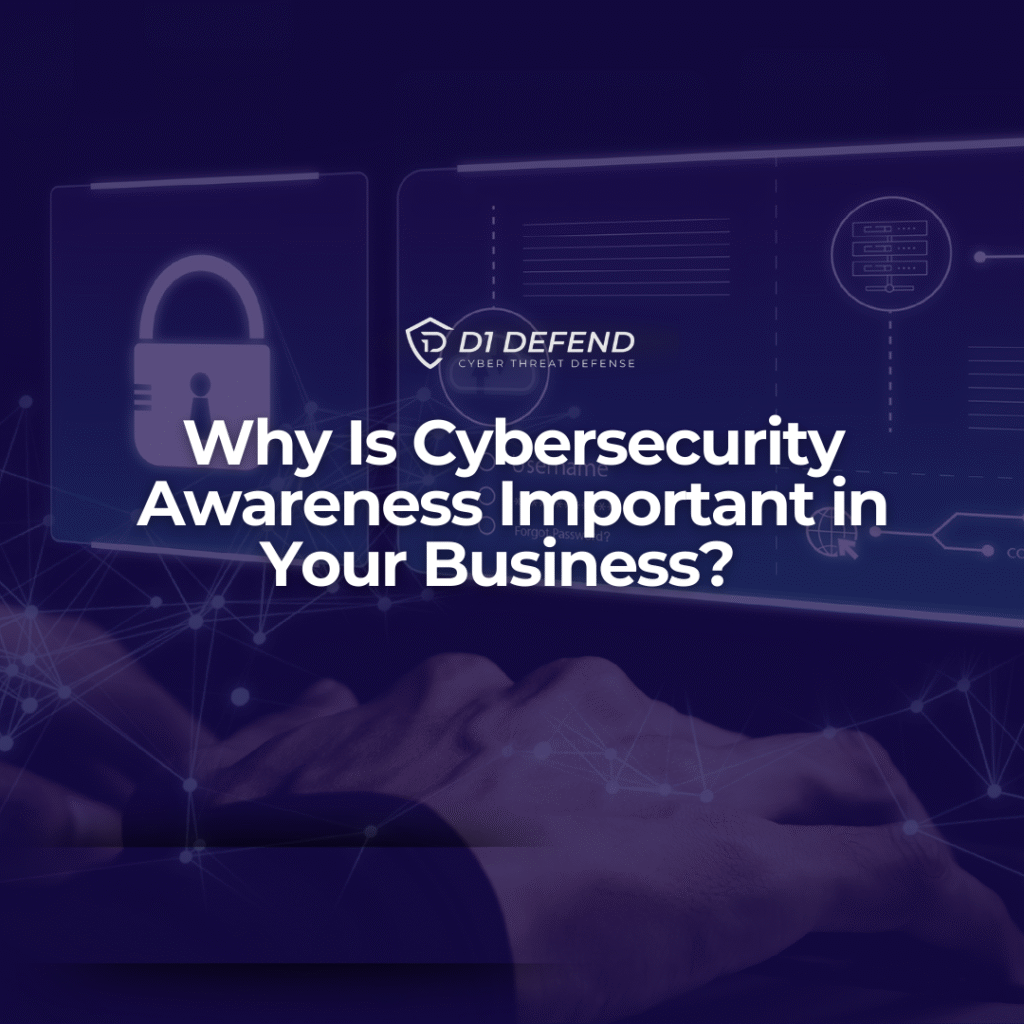 Why Is Cybersecurity Awareness Important in Your Business - D1 Defend